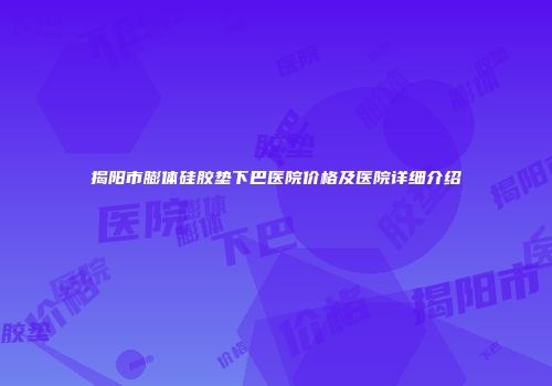 揭阳市膨体硅胶垫下巴医院价格及医院详细介绍