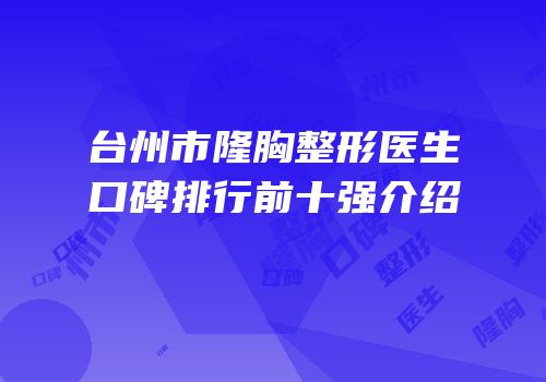 台州市隆胸整形医生口碑排行前十强介绍