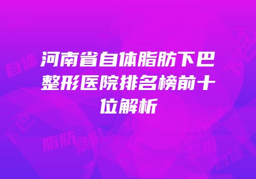 河南省自体脂肪下巴整形医院排名榜前十位解析