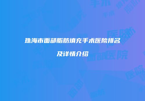 珠海市面部脂肪填充手术医院排名及详情介绍