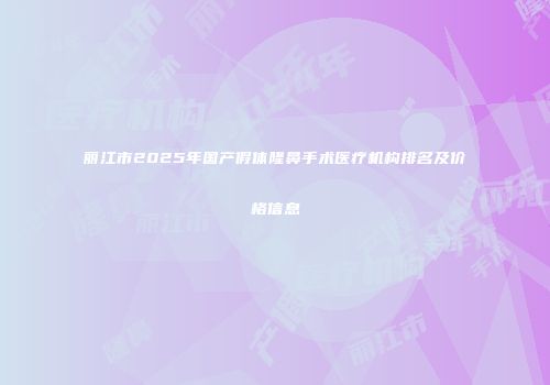 丽江市2025年国产假体隆鼻手术医疗机构排名及价格信息
