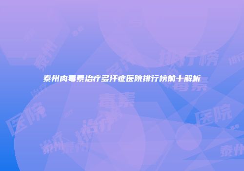 泰州肉毒素治疗多汗症医院排行榜前十解析