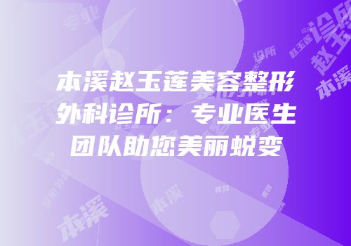 本溪赵玉莲美容整形外科诊所：专业医生团队助您美丽蜕变