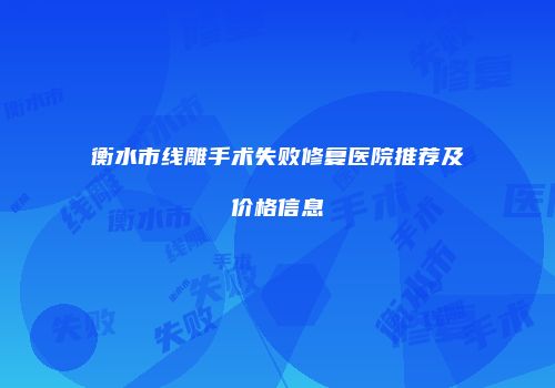 衡水市线雕手术失败修复医院推荐及价格信息