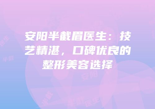 安阳半截眉医生：技艺精湛，口碑优良的整形美容选择