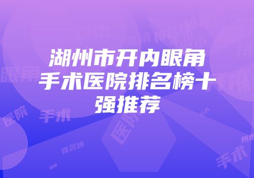 湖州市开内眼角手术医院排名榜十强推荐