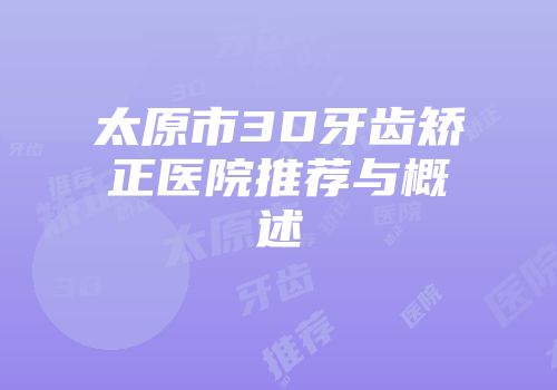 太原市3D牙齿矫正医院推荐与概述