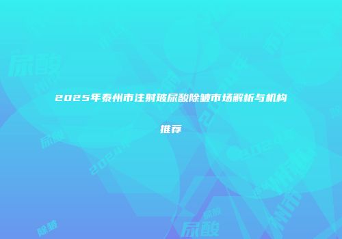 2025年泰州市注射玻尿酸除皱市场解析与机构推荐