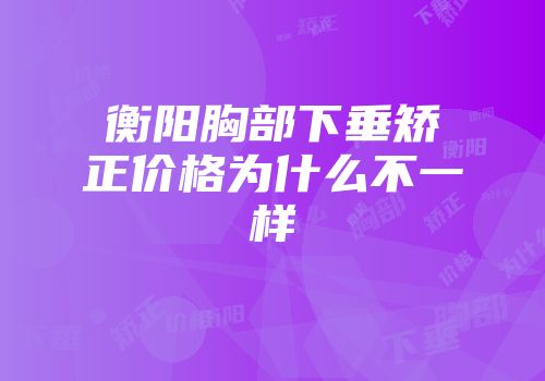 衡阳胸部下垂矫正价格为什么不一样