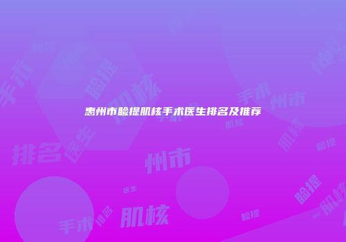 惠州市睑提肌核手术医生排名及推荐