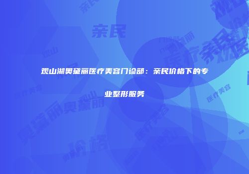 观山湖奥黛丽医疗美容门诊部：亲民价格下的专业整形服务