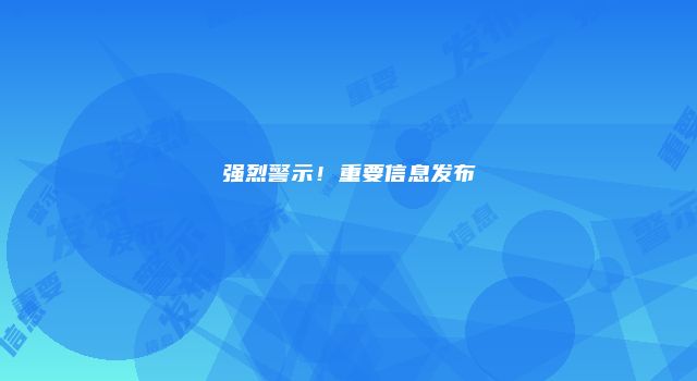 强烈警示！重要信息发布