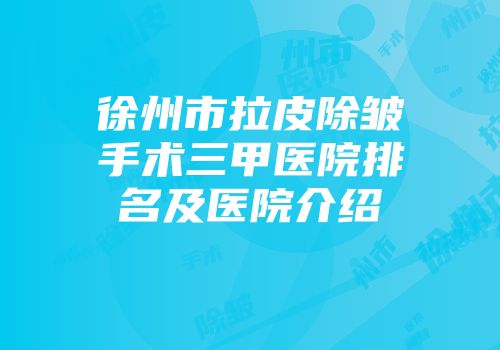 徐州市拉皮除皱手术三甲医院排名及医院介绍