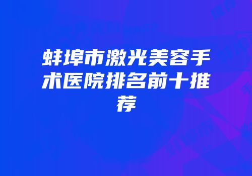 蚌埠市激光美容手术医院排名前十推荐