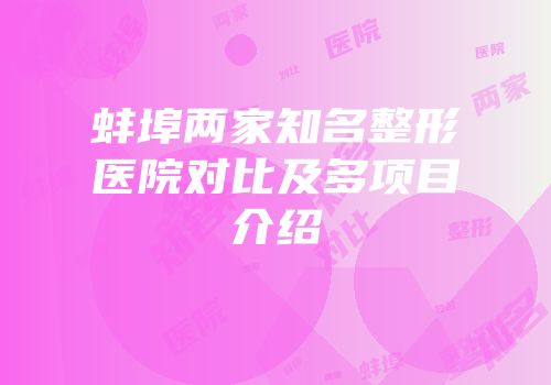 蚌埠两家知名整形医院对比及多项目介绍