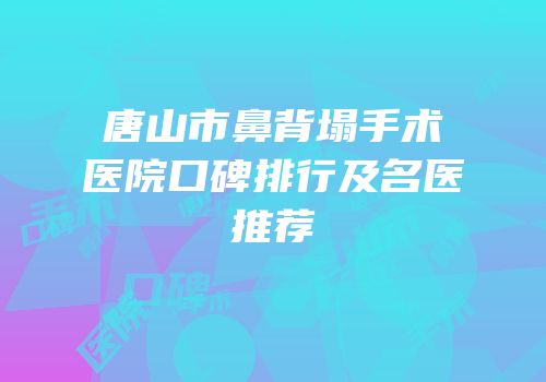 唐山市鼻背塌手术医院口碑排行及名医推荐