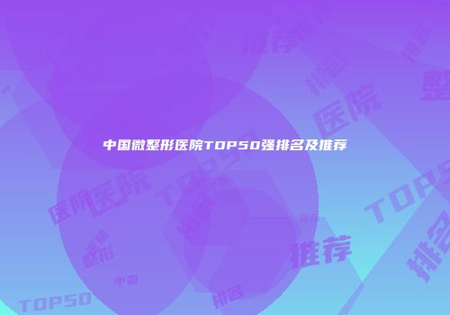 中国微整形医院TOP50强排名及推荐