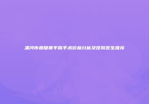 漯河市瘦腿瘦手臂手术价格分析及医院医生推荐