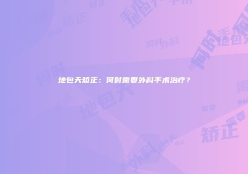 地包天矫正：何时需要外科手术治疗？