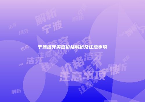 宁波洁牙美容价格解析及注意事项