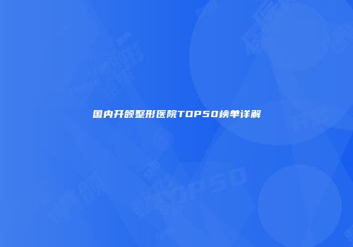 国内开颌整形医院TOP50榜单详解