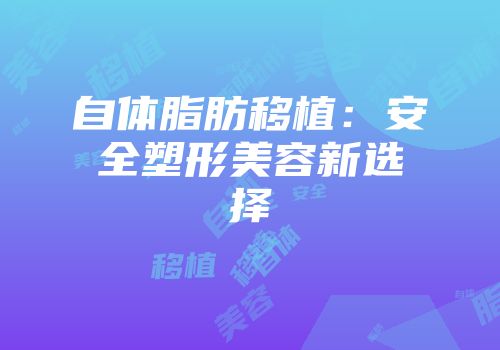 自体脂肪移植：安全塑形美容新选择