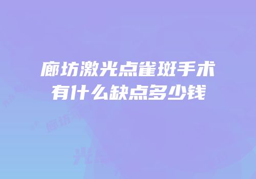 廊坊激光点雀斑手术有什么缺点多少钱