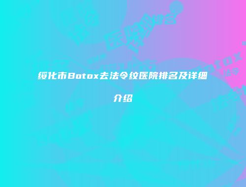 绥化市Botox去法令纹医院排名及详细介绍