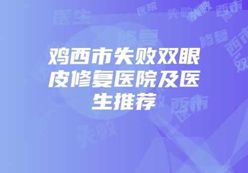 鸡西市失败双眼皮修复医院及医生推荐