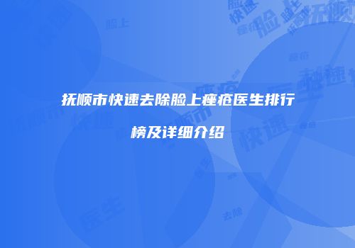 抚顺市快速去除脸上痤疮医生排行榜及详细介绍