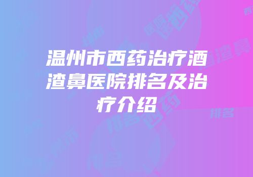 温州市西药治疗酒渣鼻医院排名及治疗介绍