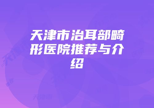 天津市治耳部畸形医院推荐与介绍