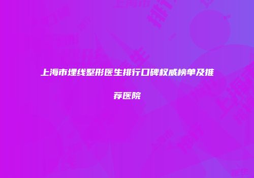 上海市埋线整形医生排行口碑权威榜单及推荐医院