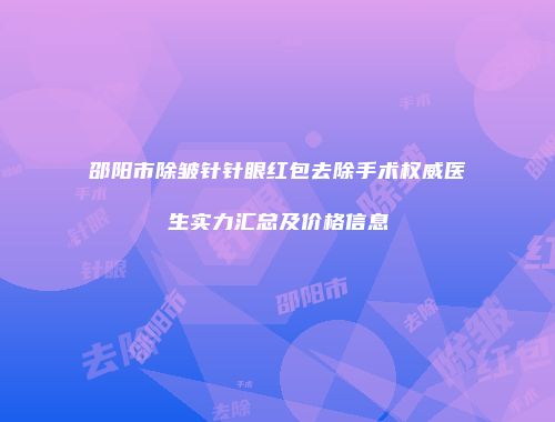 邵阳市除皱针针眼红包去除手术权威医生实力汇总及价格信息