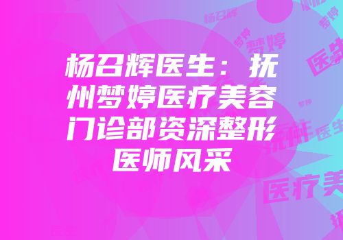 杨召辉医生：抚州梦婷医疗美容门诊部资深整形医师风采