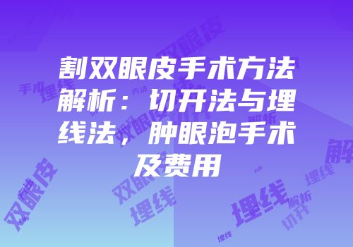 割双眼皮手术方法解析：切开法与埋线法，肿眼泡手术及费用
