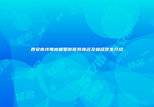 西安市线雕修复整形医院排名及知名医生介绍