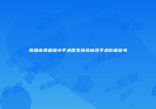 南昌市鼻翼缩小手术医生排名榜及手术价格参考