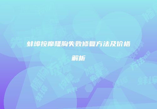 蚌埠按摩隆胸失败修复方法及价格解析