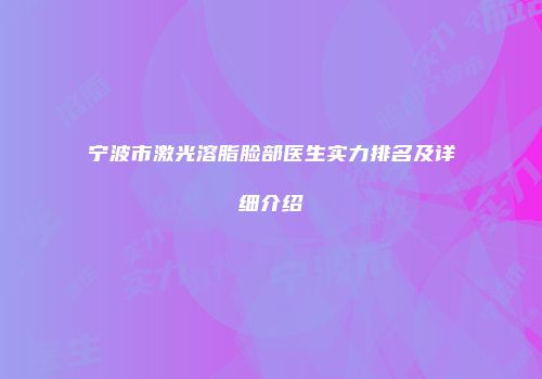 宁波市激光溶脂脸部医生实力排名及详细介绍