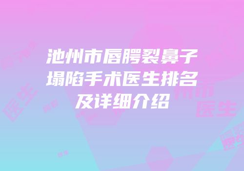 池州市唇腭裂鼻子塌陷手术医生排名及详细介绍