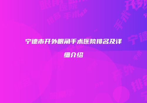 宁德市开外眼角手术医院排名及详细介绍