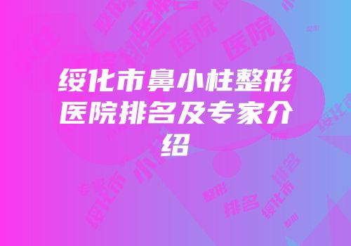 绥化市鼻小柱整形医院排名及专家介绍