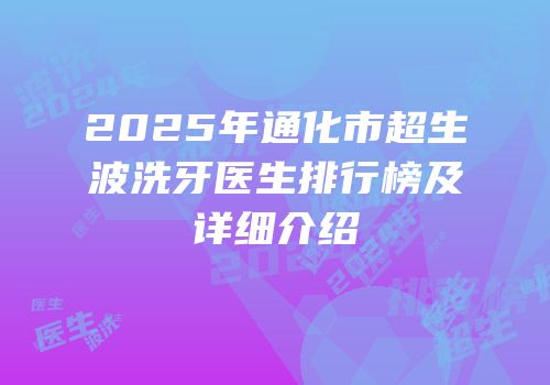 2025年通化市超生波洗牙医生排行榜及详细介绍