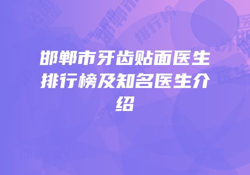 邯郸市牙齿贴面医生排行榜及知名医生介绍