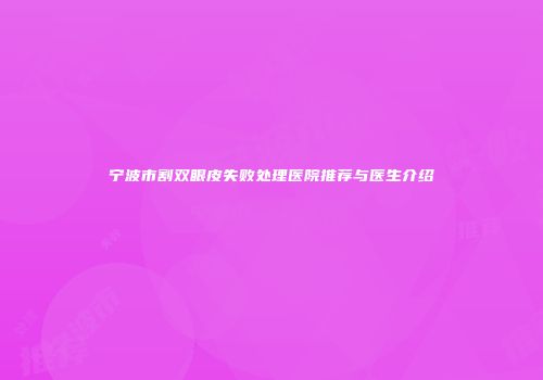 宁波市割双眼皮失败处理医院推荐与医生介绍