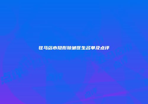 驻马店市隐形除皱医生名单及点评