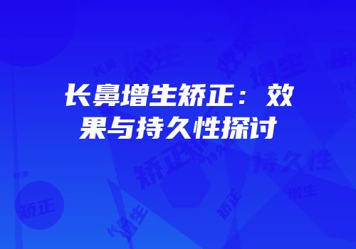 长鼻增生矫正：效果与持久性探讨