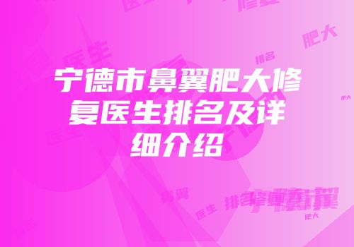 宁德市鼻翼肥大修复医生排名及详细介绍