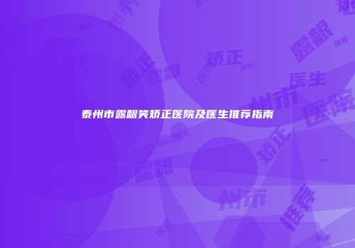 泰州市露龈笑矫正医院及医生推荐指南